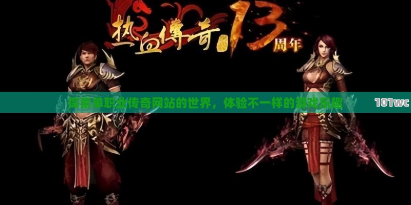 探索<strong>单职业传奇</strong>网站的世界，体验不一样的游戏乐趣