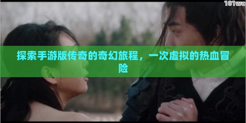 探索手游版传奇的奇幻旅程，一次虚拟的热血冒险