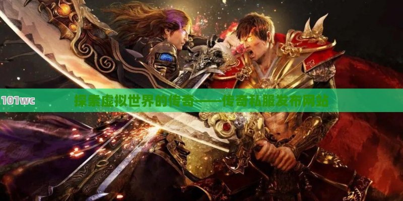 探索虚拟世界的传奇——<strong>传奇私服发布网</strong>站