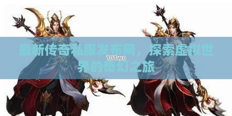 最新<strong>传奇私服发布网</strong>，探索虚拟世界的奇幻之旅