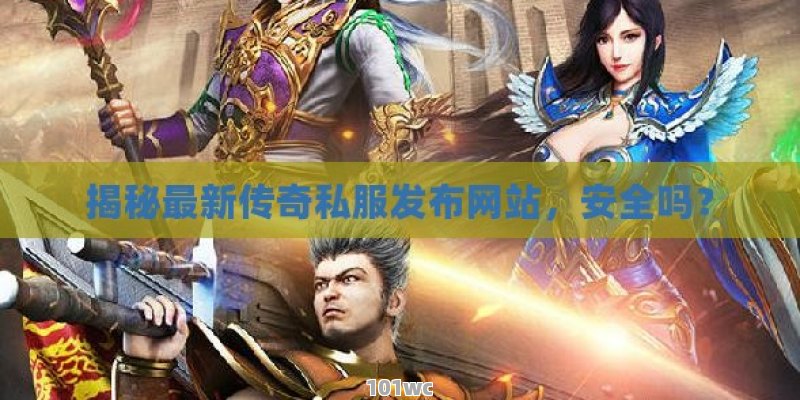 揭秘最新<strong>传奇私服发布网</strong>站，安全吗？